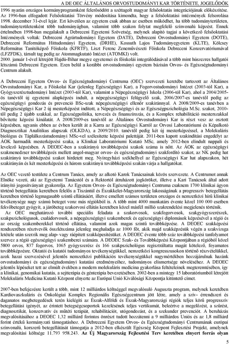 Ezt követően az egyetem csak abban az esetben működhet, ha több tudományterületen, tudományterületenként több tudományágban, valamint több szakon folytat megfelelő színvonalú képzést.