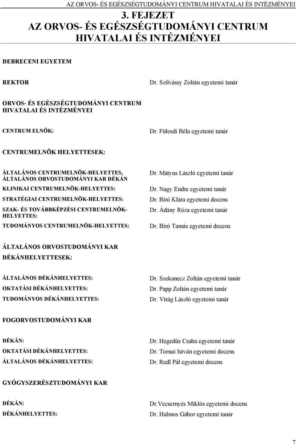 Fülesdi Béla egyetemi tanár CENTRUMELNÖK HELYETTESEK: ÁLTALÁNOS CENTRUMELNÖK-HELYETTES, ÁLTALÁNOS ORVOSTUDOMÁNYI KAR DÉKÁN KLINIKAI CENTRUMELNÖK-HELYETTES: STRATÉGIAI CENTRUMELNÖK-HELYETTES: SZAK- ÉS