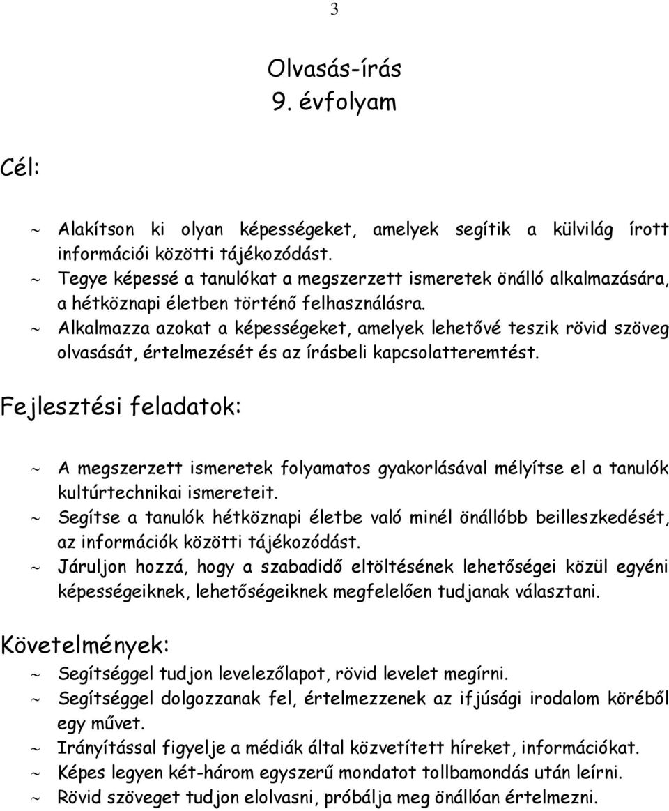 Alkalmazza azokat a képességeket, amelyek lehetővé teszik rövid szöveg olvasását, értelmezését és az írásbeli kapcsolatteremtést.