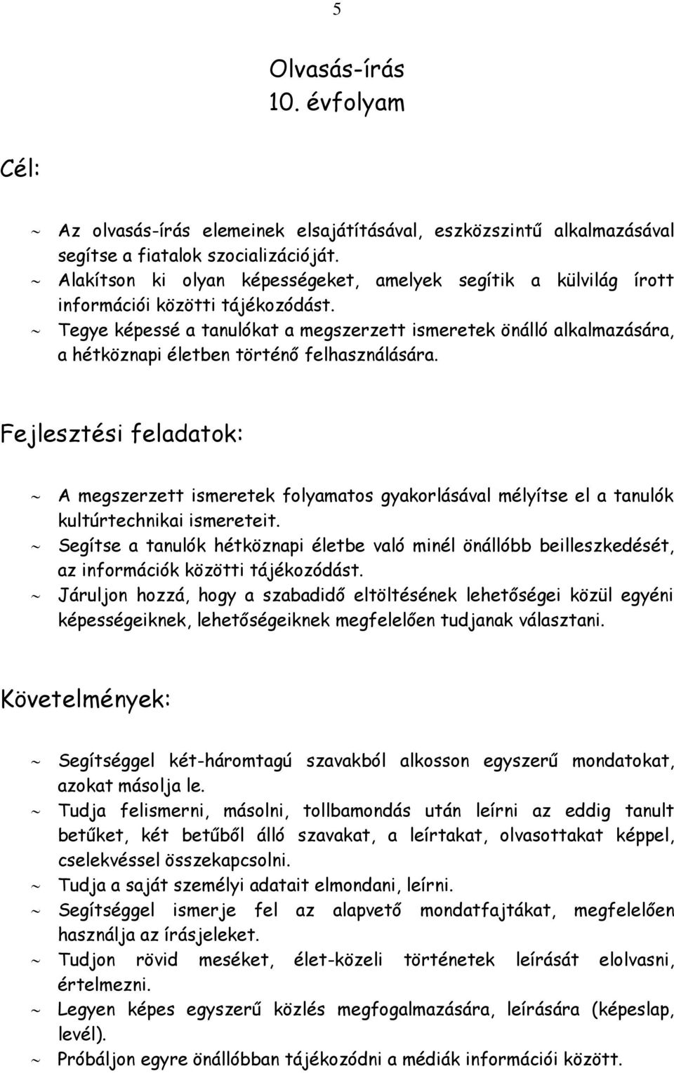 Tegye képessé a tanulókat a megszerzett ismeretek önálló alkalmazására, a hétköznapi életben történő felhasználására.