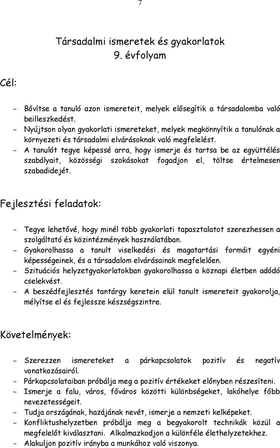 A tanulót tegye képessé arra, hogy ismerje és tartsa be az együttélés szabályait, közösségi szokásokat fogadjon el, töltse értelmesen szabadidejét.