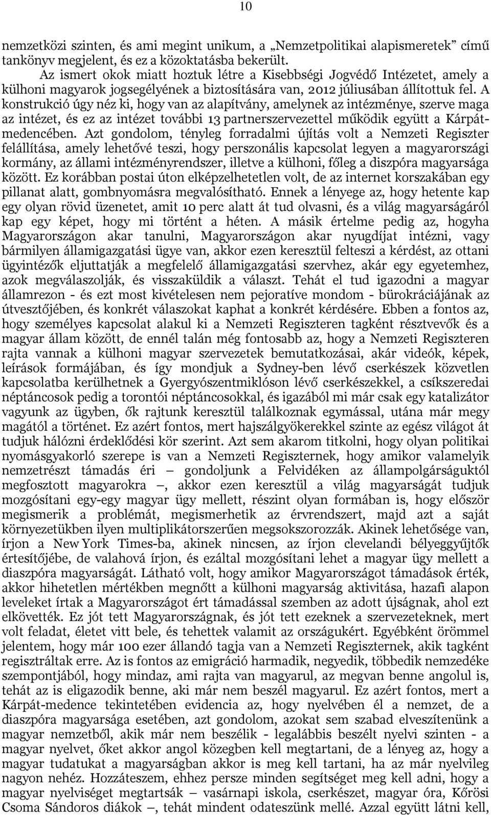 A konstrukció úgy néz ki, hogy van az alapítvány, amelynek az intézménye, szerve maga az intézet, és ez az intézet további 13 partnerszervezettel működik együtt a Kárpátmedencében.