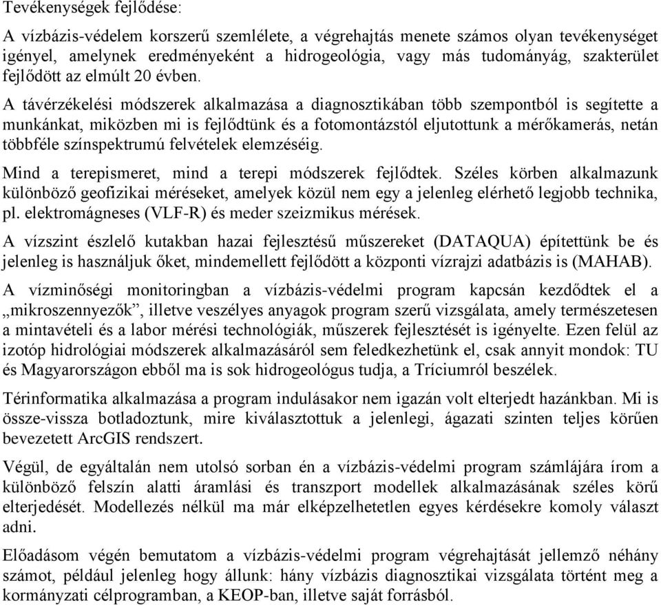 A távérzékelési módszerek alkalmazása a diagnosztikában több szempontból is segítette a munkánkat, miközben mi is fejlődtünk és a fotomontázstól eljutottunk a mérőkamerás, netán többféle