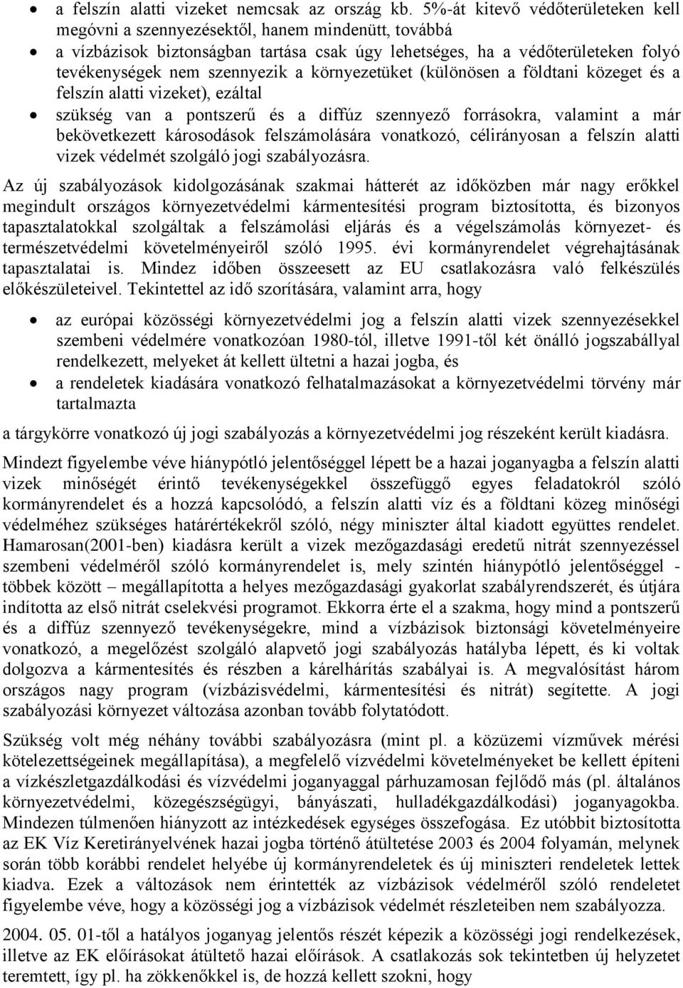 környezetüket (különösen a földtani közeget és a felszín alatti vizeket), ezáltal szükség van a pontszerű és a diffúz szennyező forrásokra, valamint a már bekövetkezett károsodások felszámolására