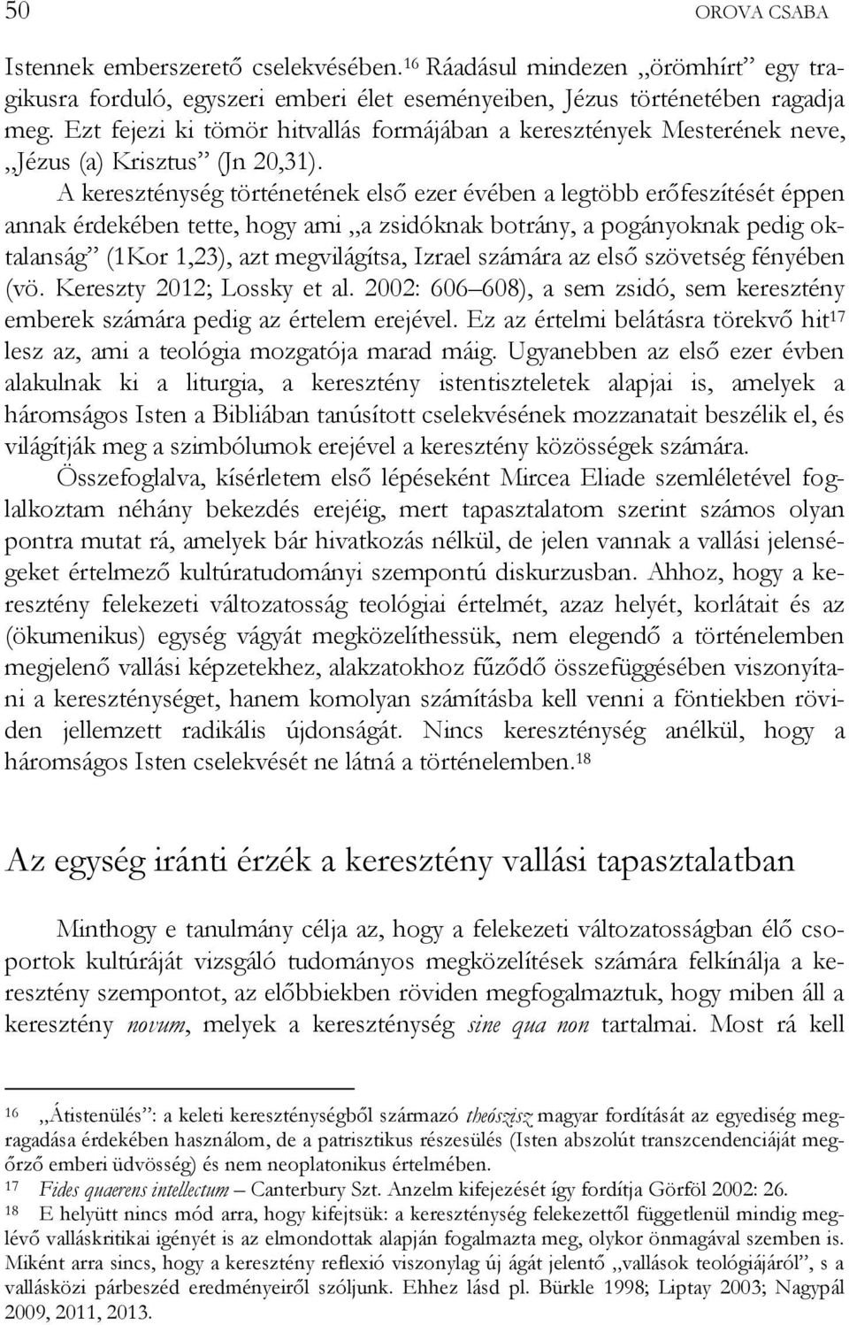 A kereszténység történetének első ezer évében a legtöbb erőfeszítését éppen annak érdekében tette, hogy ami a zsidóknak botrány, a pogányoknak pedig oktalanság (1Kor 1,23), azt megvilágítsa, Izrael