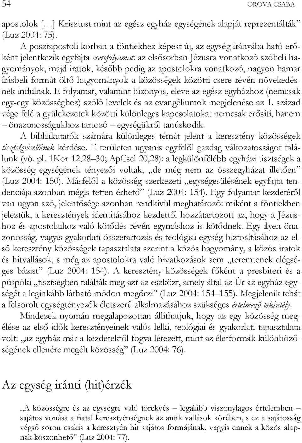 apostolokra vonatkozó, nagyon hamar írásbeli formát öltő hagyományok a közösségek közötti csere révén növekedésnek indulnak.