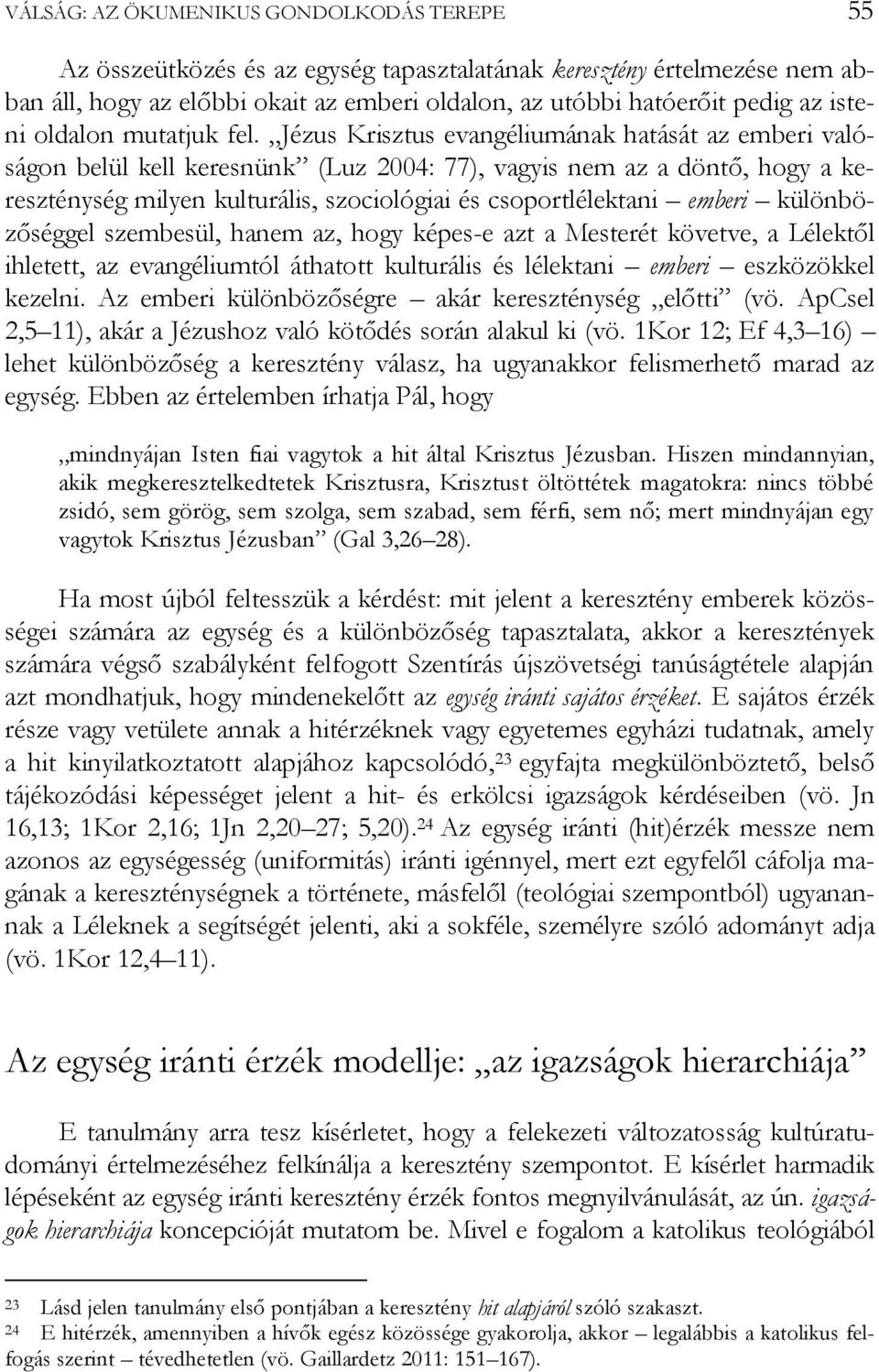 Jézus Krisztus evangéliumának hatását az emberi valóságon belül kell keresnünk (Luz 2004: 77), vagyis nem az a döntő, hogy a kereszténység milyen kulturális, szociológiai és csoportlélektani emberi