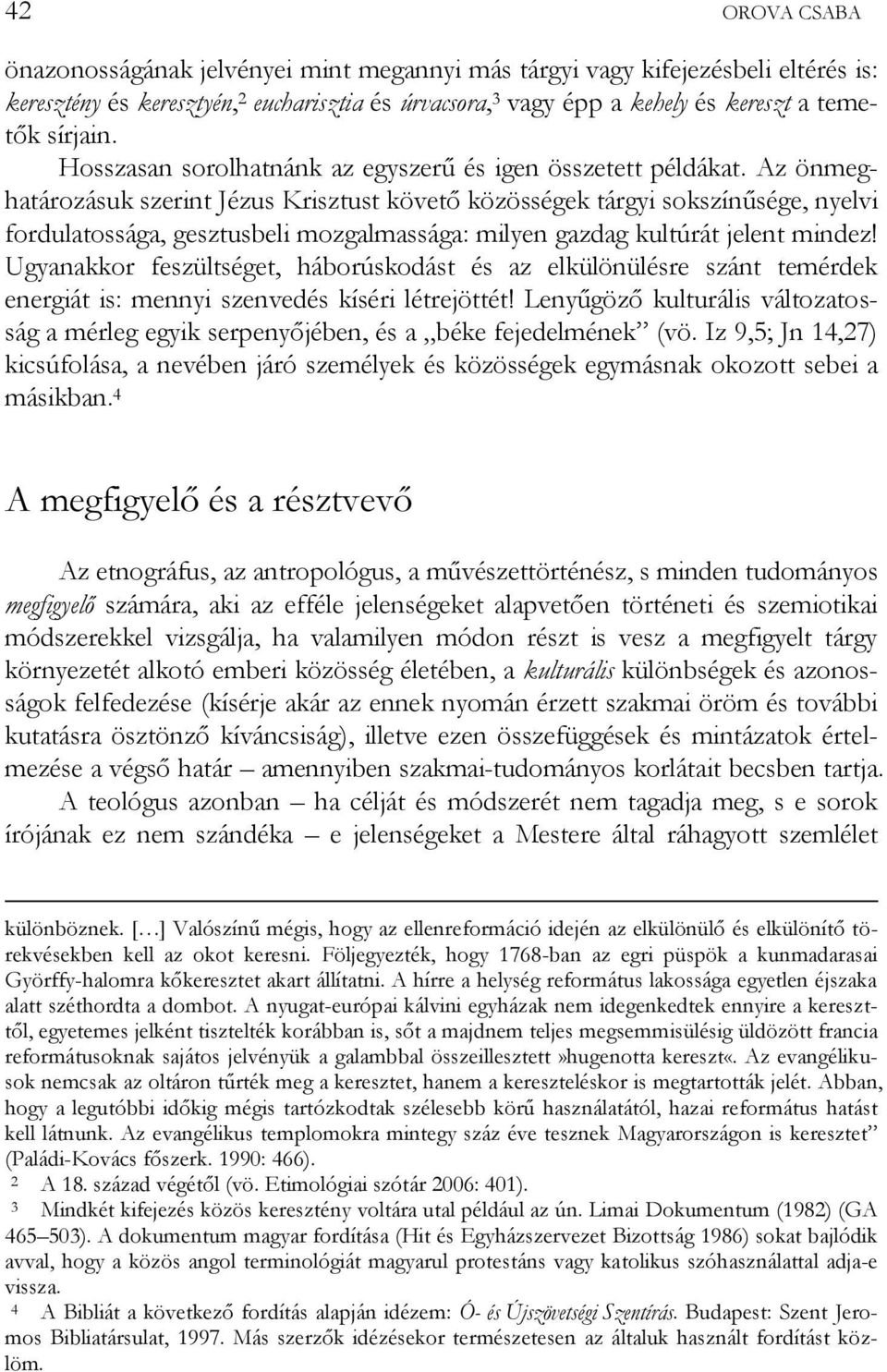 Az önmeghatározásuk szerint Jézus Krisztust követő közösségek tárgyi sokszínűsége, nyelvi fordulatossága, gesztusbeli mozgalmassága: milyen gazdag kultúrát jelent mindez!