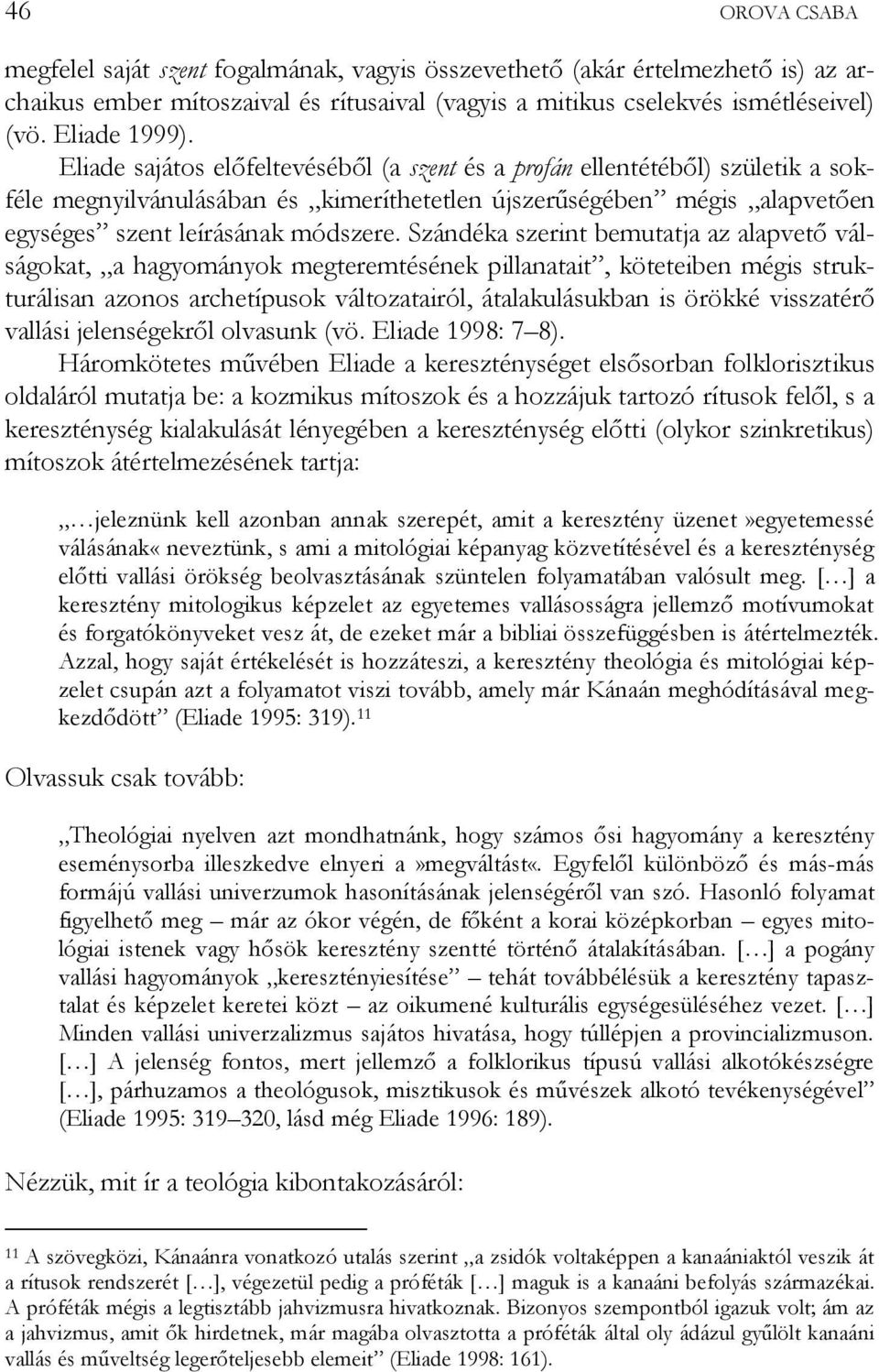 Szándéka szerint bemutatja az alapvető válságokat, a hagyományok megteremtésének pillanatait, köteteiben mégis strukturálisan azonos archetípusok változatairól, átalakulásukban is örökké visszatérő