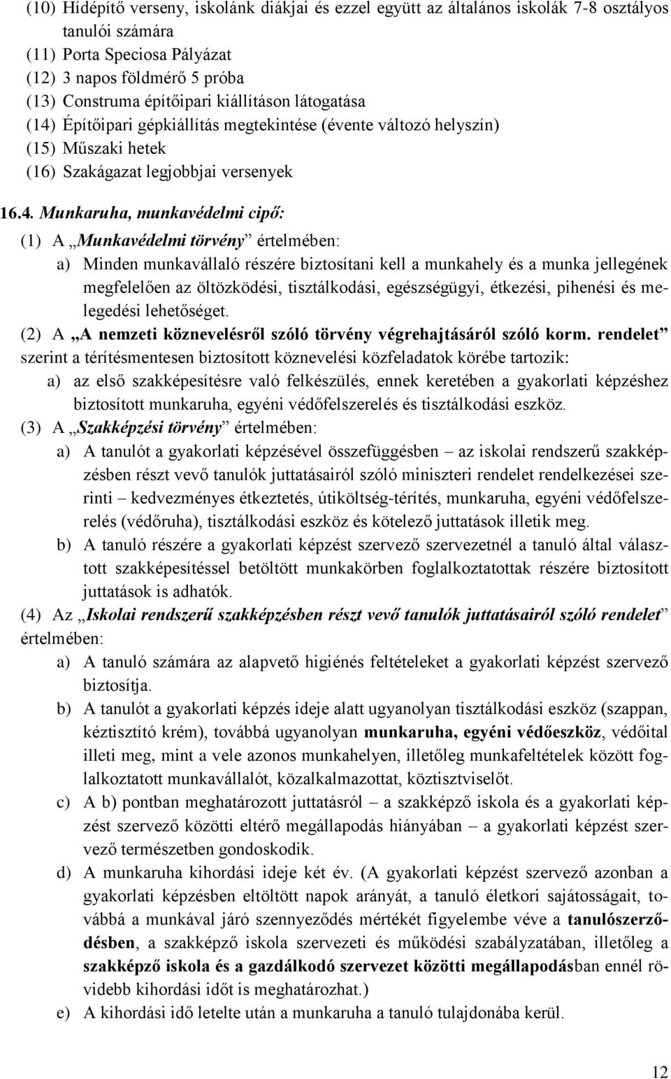 Építőipari gépkiállítás megtekintése (évente változó helyszín) (15) Műszaki hetek (16) Szakágazat legjobbjai versenyek 16.4.