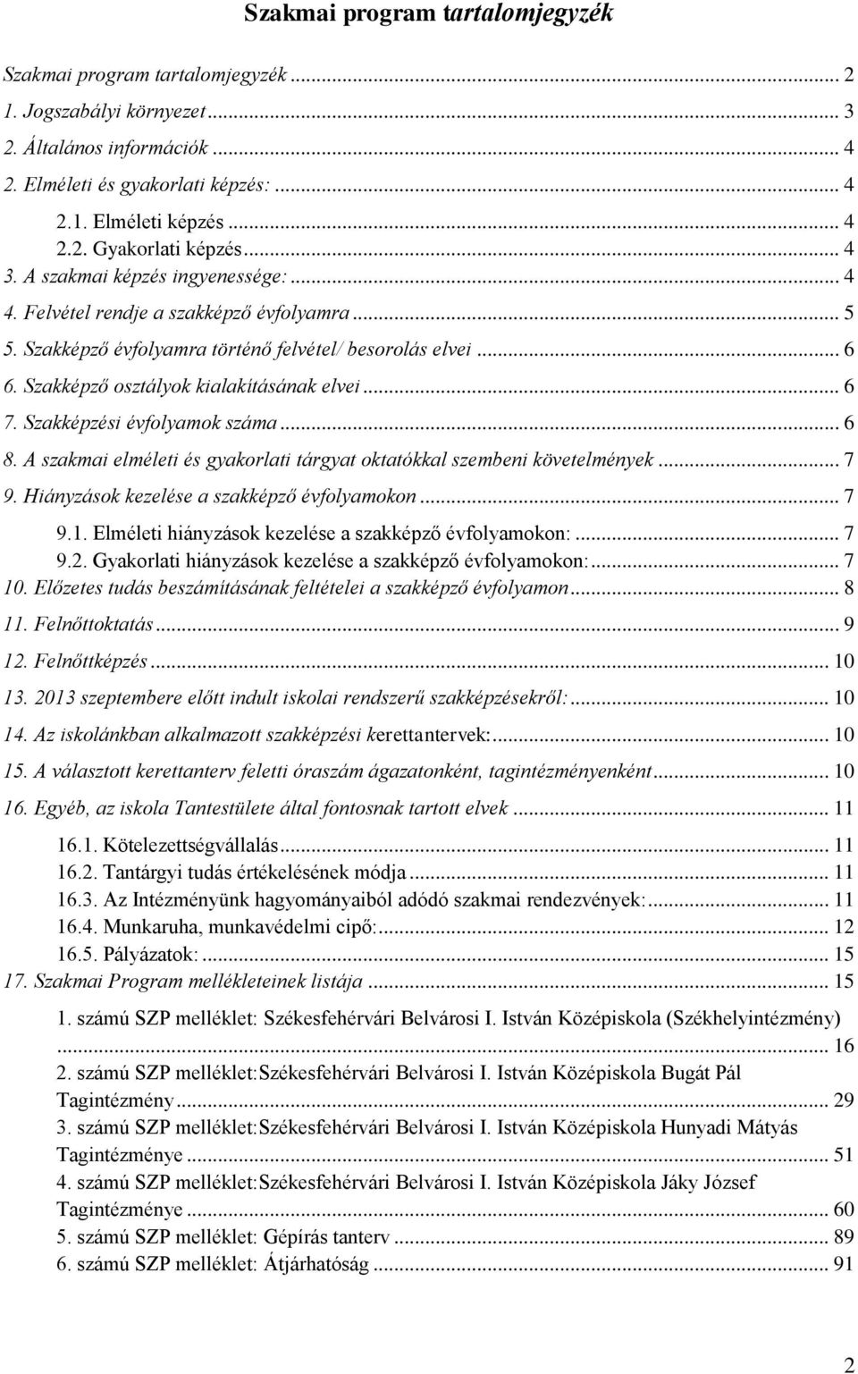 .. 6 7. Szakképzési évfolyamok száma... 6 8. A szakmai elméleti és gyakorlati tárgyat oktatókkal szembeni követelmények... 7 9. Hiányzások kezelése a szakképző évfolyamokon... 7 9.1.