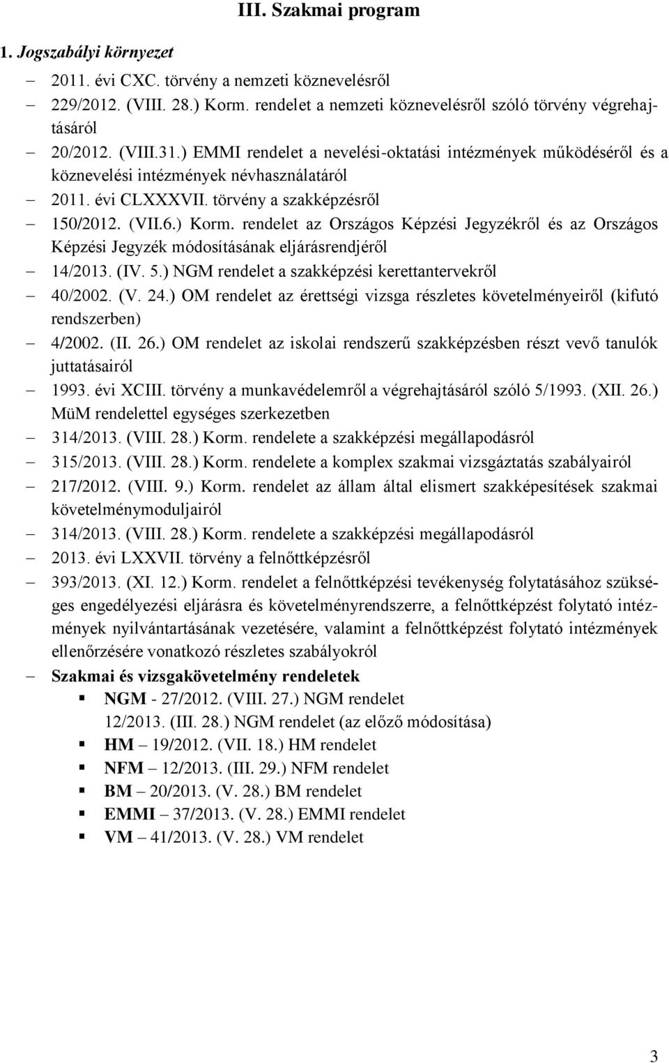 rendelet az Országos Képzési Jegyzékről és az Országos Képzési Jegyzék módosításának eljárásrendjéről 14/2013. (IV. 5.) NGM rendelet a szakképzési kerettantervekről 40/2002. (V. 24.