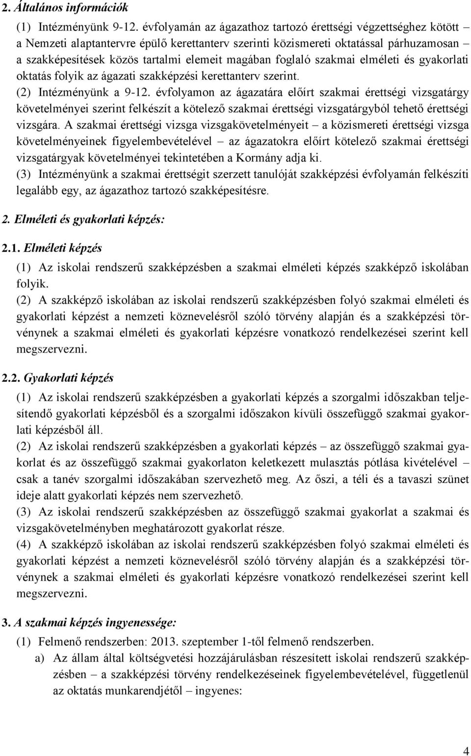 foglaló szakmai elméleti és gyakorlati oktatás folyik az ágazati szakképzési kerettanterv szerint. (2) Intézményünk a 9-12.