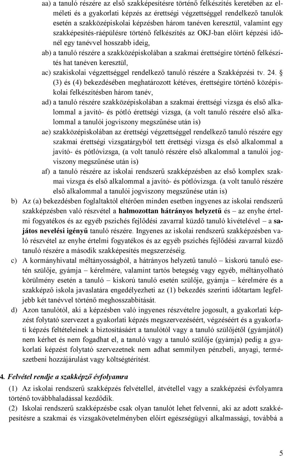 érettségire történő felkészítés hat tanéven keresztül, ac) szakiskolai végzettséggel rendelkező tanuló részére a Szakképzési tv. 24.