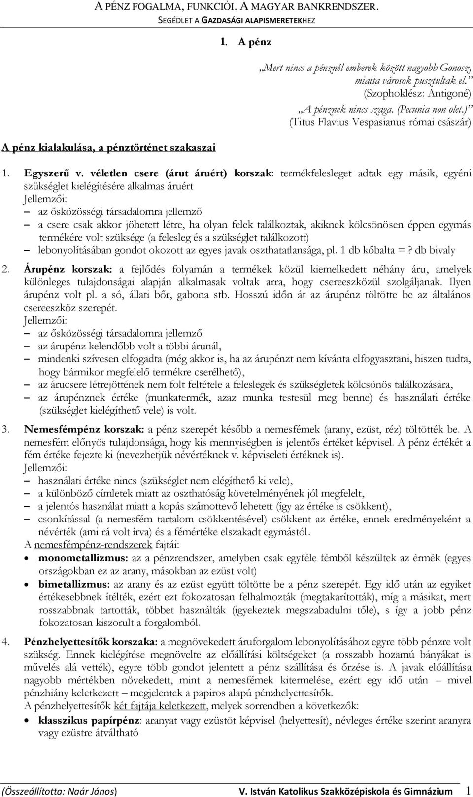 véletlen csere (árut áruért) korszak: termékfelesleget adtak egy másik, egyéni szükséglet kielégítésére alkalmas áruért Jellemzői: az ősközösségi társadalomra jellemző a csere csak akkor jöhetett