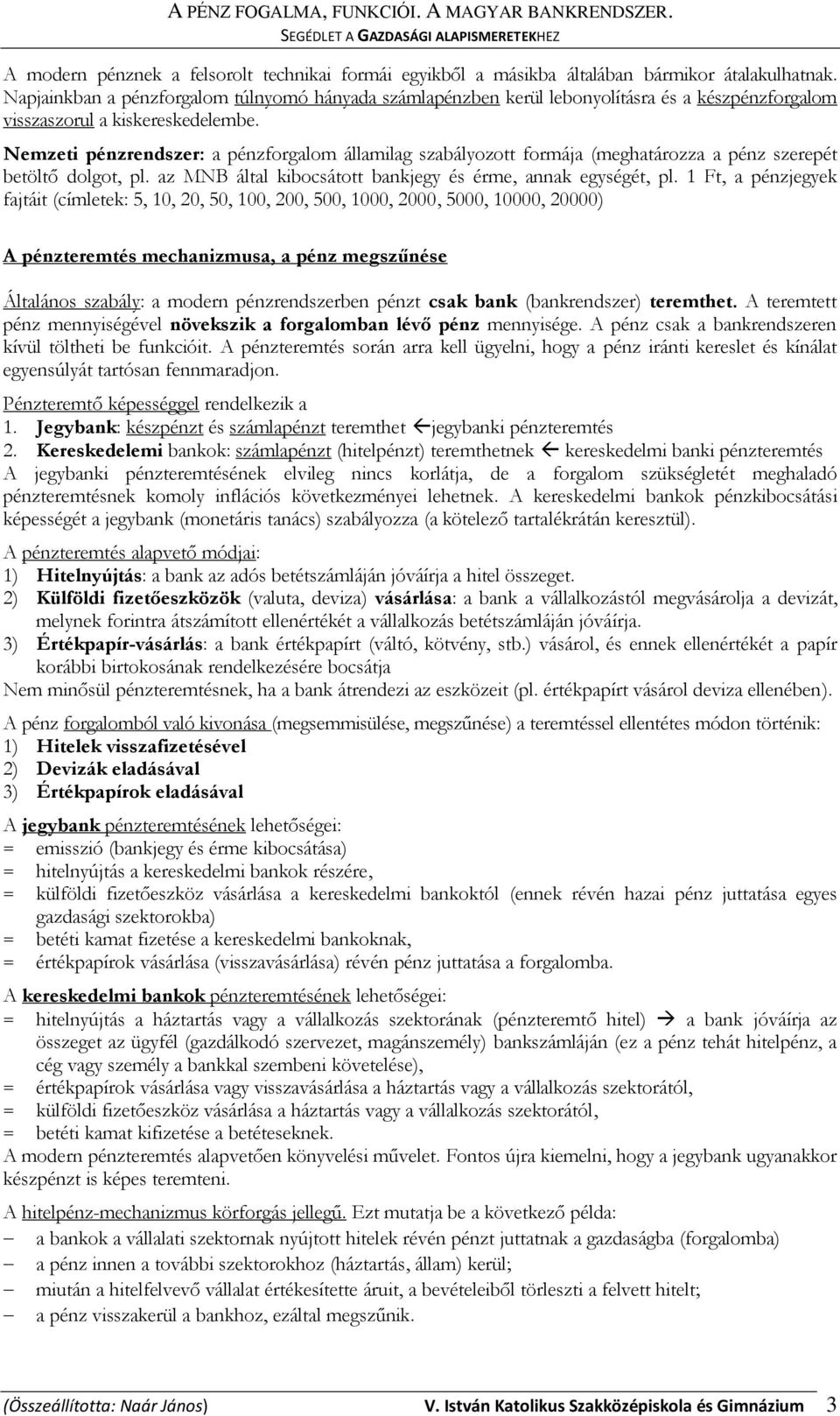 Nemzeti pénzrendszer: a pénzforgalom államilag szabályozott formája (meghatározza a pénz szerepét betöltő dolgot, pl. az MNB által kibocsátott bankjegy és érme, annak egységét, pl.