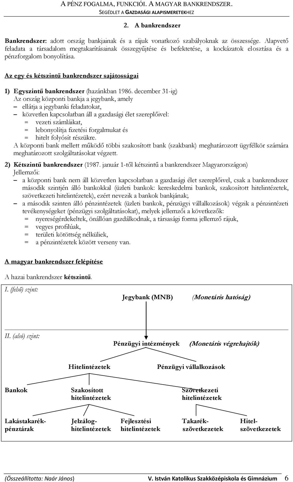 Az egy és kétszintű bankrendszer sajátosságai 1) Egyszintű bankrendszer (hazánkban 1986.