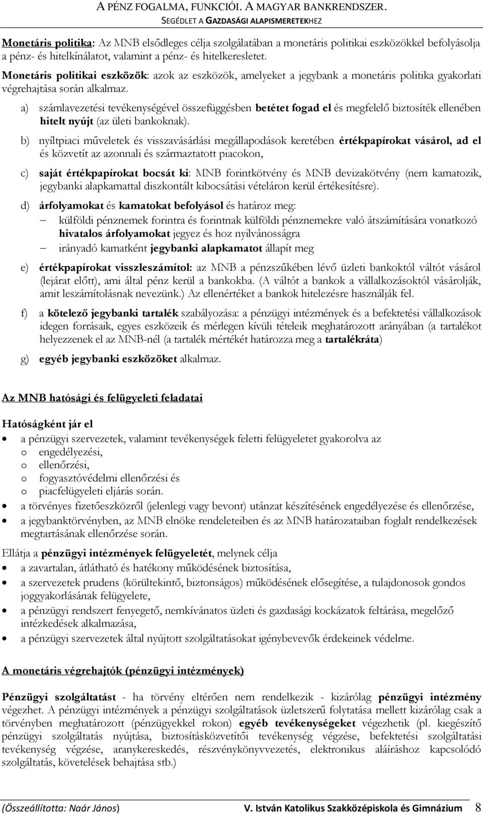 a) számlavezetési tevékenységével összefüggésben betétet fogad el és megfelelő biztosíték ellenében hitelt nyújt (az ületi bankoknak).