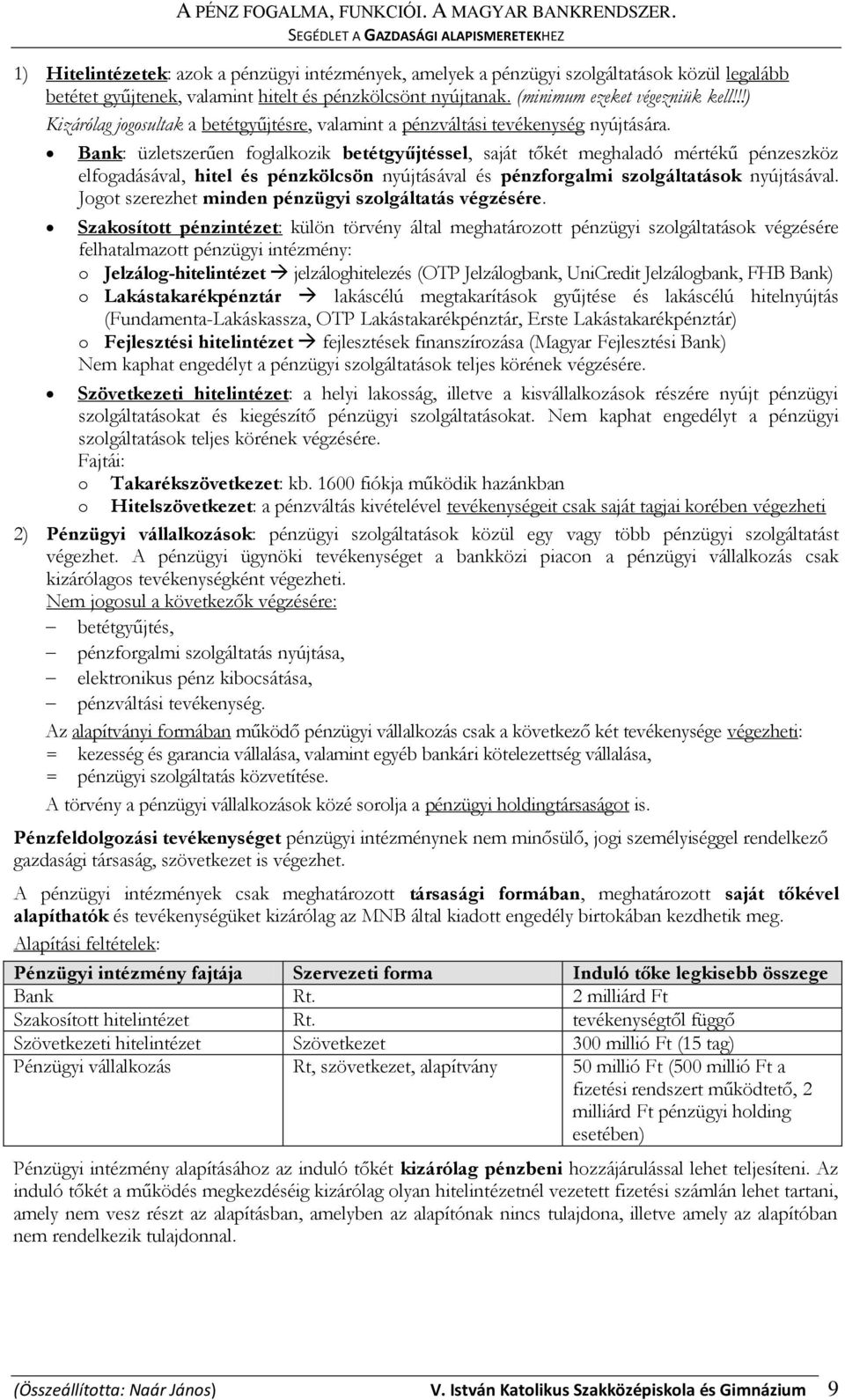 Bank: üzletszerűen foglalkozik betétgyűjtéssel, saját tőkét meghaladó mértékű pénzeszköz elfogadásával, hitel és pénzkölcsön nyújtásával és pénzforgalmi szolgáltatások nyújtásával.