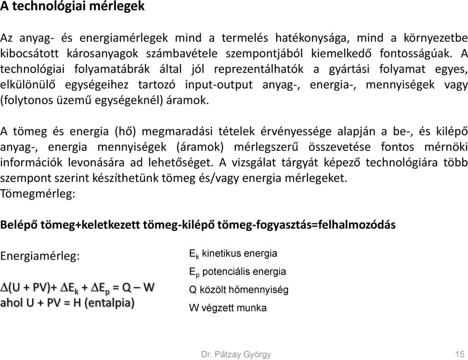 A tömeg és energia (hő) megmaradási tételek érvényessége alapján a be-, és kilépő anyag-, energia mennyiségek (áramok) mérlegszerű összevetése fontos mérnöki információk levonására ad lehetőséget.