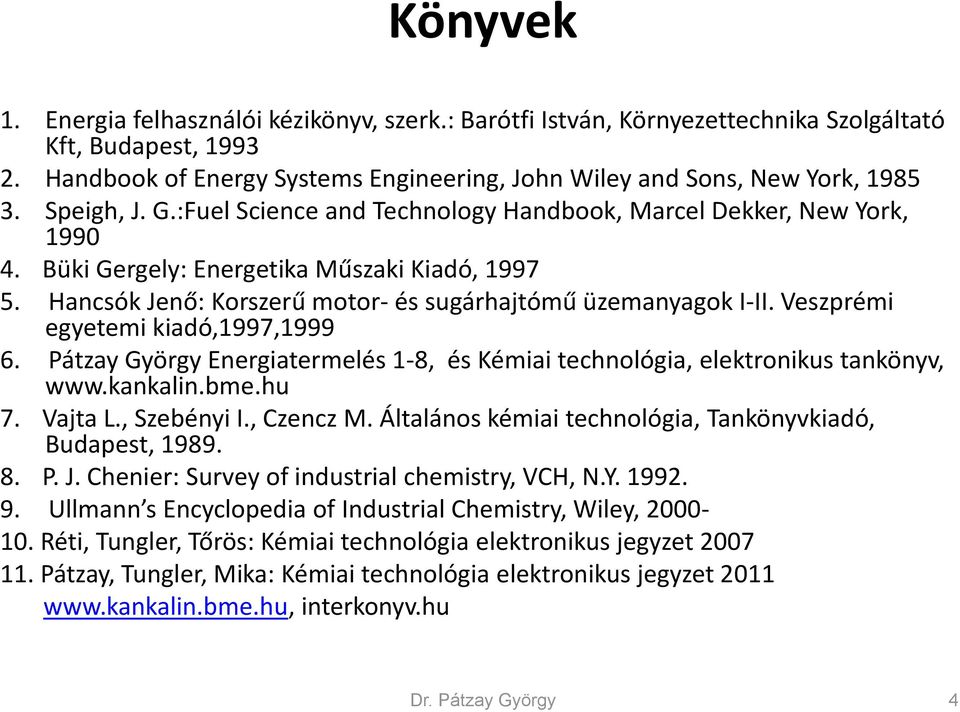 Veszprémi egyetemi kiadó,1997,1999 6. Pátzay György Energiatermelés 1-8, és Kémiai technológia, elektronikus tankönyv, www.kankalin.bme.hu 7. Vajta L., Szebényi I., Czencz M.