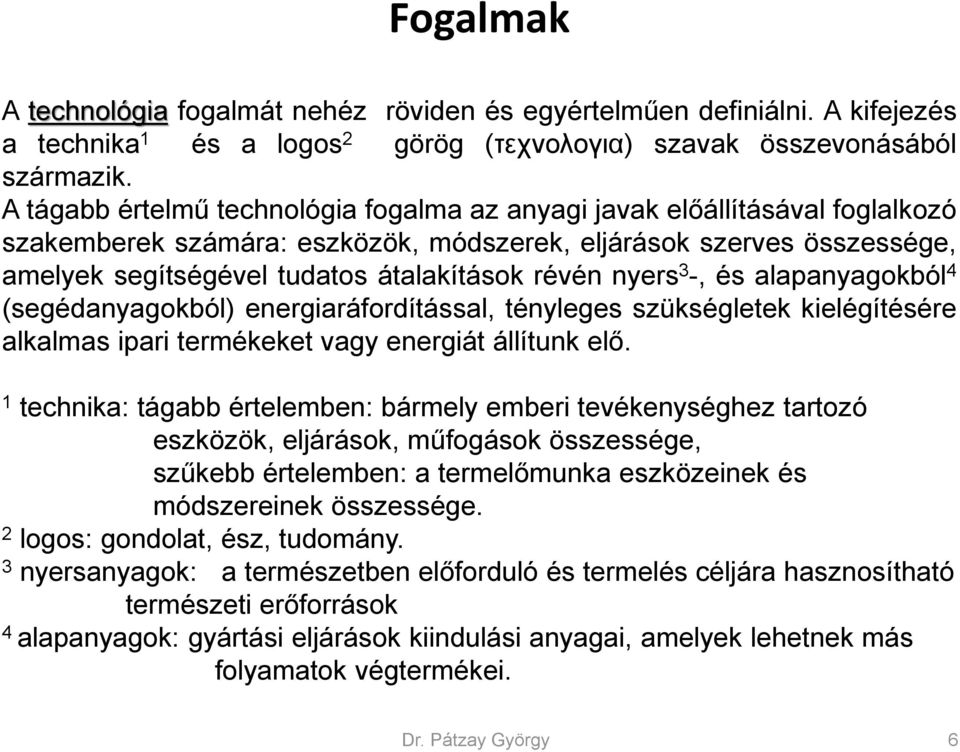 nyers 3 -, és alapanyagokból 4 (segédanyagokból) energiaráfordítással, tényleges szükségletek kielégítésére alkalmas ipari termékeket vagy energiát állítunk elő.