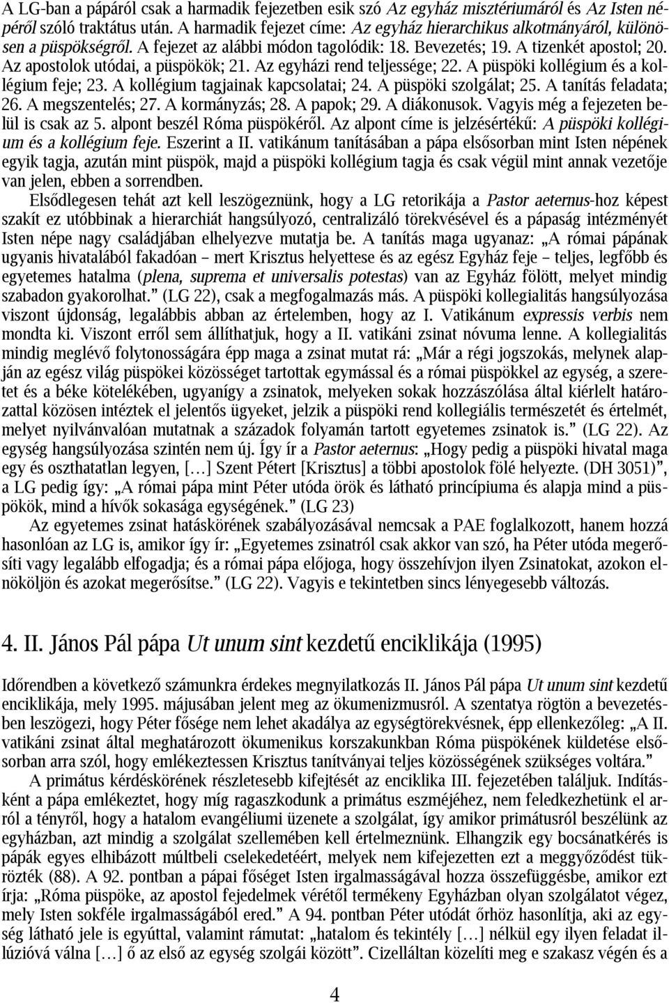 Az apostolok utódai, a püspökök; 21. Az egyházi rend teljessége; 22. A püspöki kollégium és a kollégium feje; 23. A kollégium tagjainak kapcsolatai; 24. A püspöki szolgálat; 25.