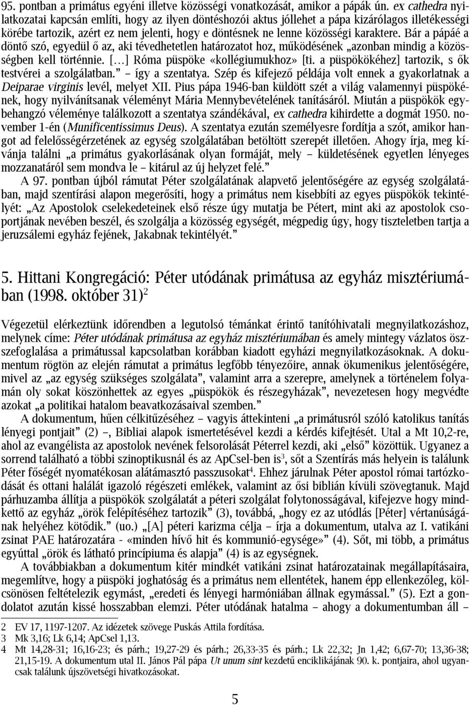 karaktere. Bár a pápáé a döntő szó, egyedül ő az, aki tévedhetetlen határozatot hoz, működésének azonban mindig a közösségben kell történnie. [ ] Róma püspöke «kollégiumukhoz» [ti.