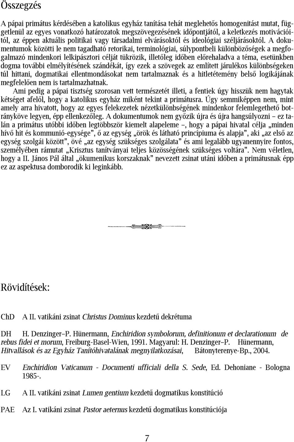 A dokumentumok közötti le nem tagadható retorikai, terminológiai, súlypontbeli különbözőségek a megfogalmazó mindenkori lelkipásztori célját tükrözik, illetőleg időben előrehaladva a téma, esetünkben