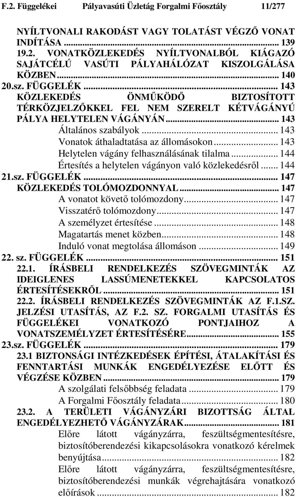 .. 143 Helytelen vágány felhasználásának tilalma... 144 Értesítés a helytelen vágányon való közlekedésrıl... 144 21.sz. FÜGGELÉK... 147 KÖZLEKEDÉS TOLÓMOZDONNYAL... 147 A vonatot követı tolómozdony.