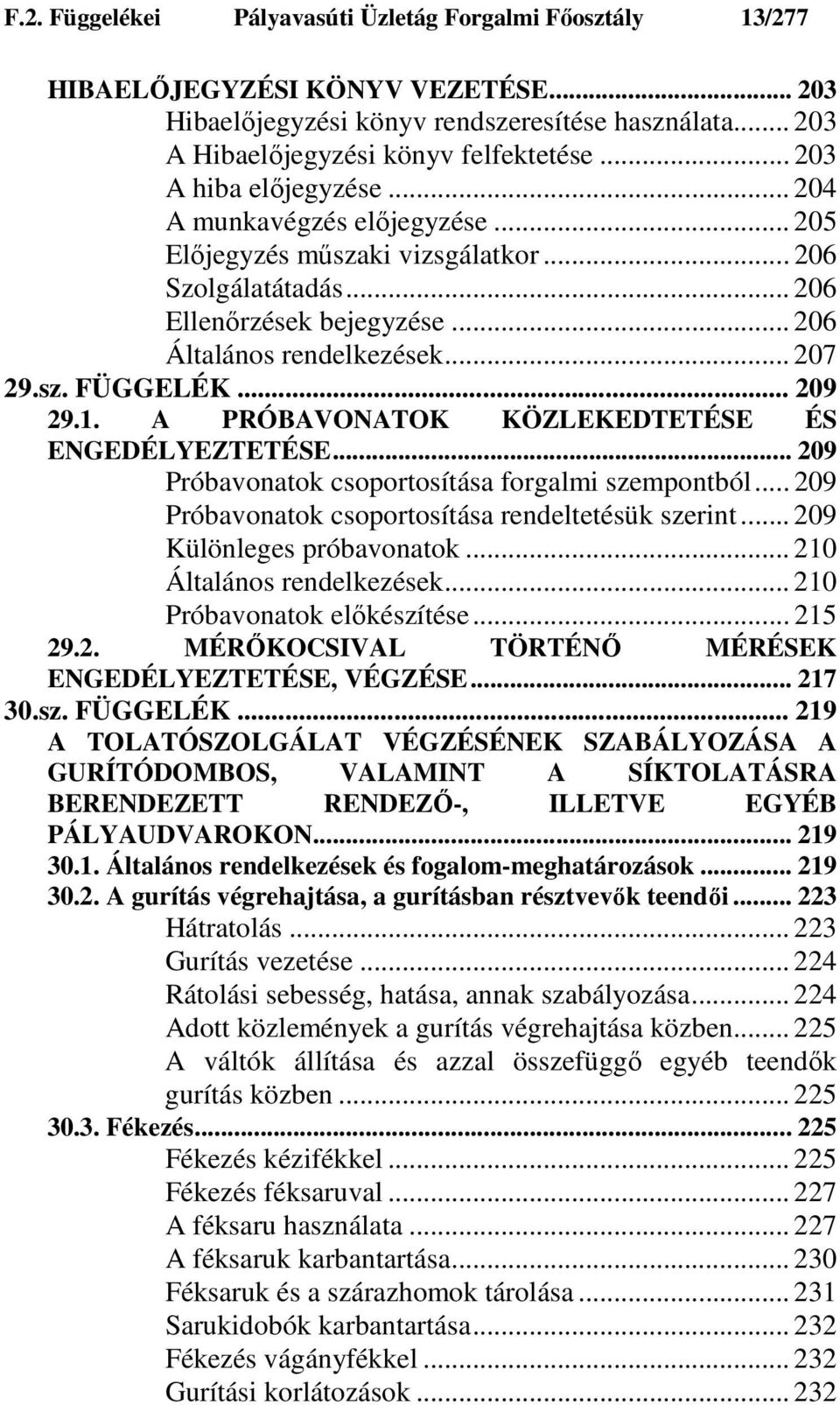 .. 209 29.1. A PRÓBAVONATOK KÖZLEKEDTETÉSE ÉS ENGEDÉLYEZTETÉSE... 209 Próbavonatok csoportosítása forgalmi szempontból... 209 Próbavonatok csoportosítása rendeltetésük szerint.