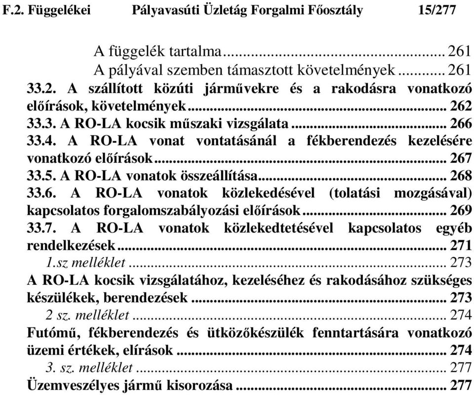 .. 269 33.7. A RO-LA vonatok közlekedtetésével kapcsolatos egyéb rendelkezések... 271 1.sz melléklet... 273 A RO-LA kocsik vizsgálatához, kezeléséhez és rakodásához szükséges készülékek, berendezések.