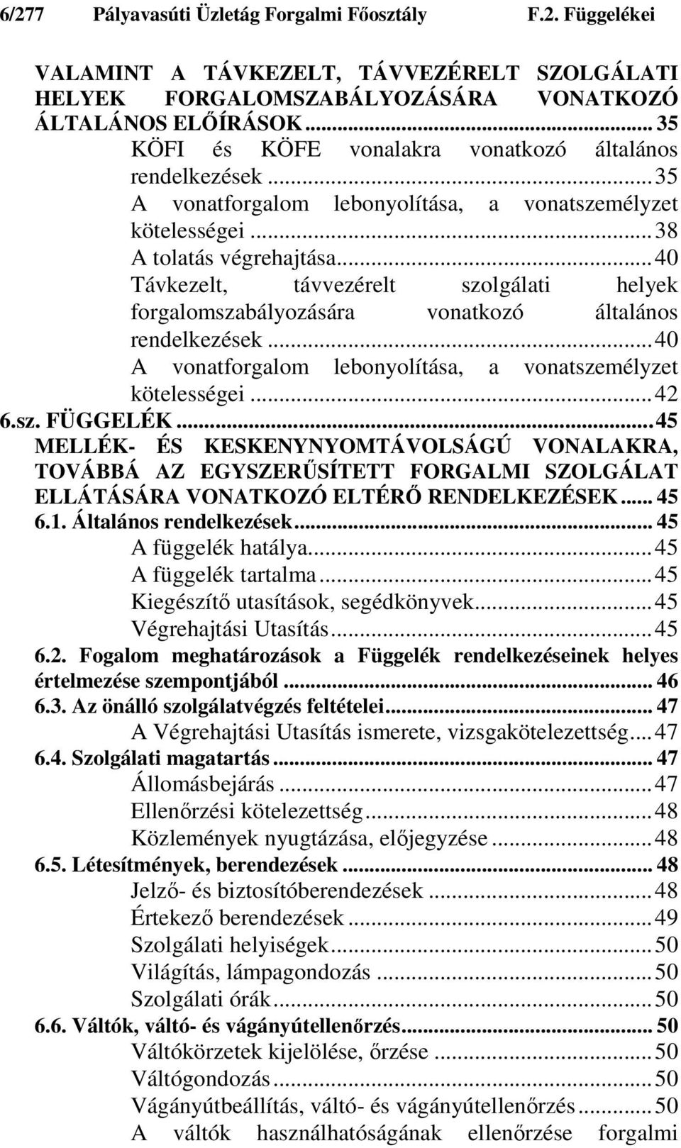 ..40 Távkezelt, távvezérelt szolgálati helyek forgalomszabályozására vonatkozó általános rendelkezések...40 A vonatforgalom lebonyolítása, a vonatszemélyzet kötelességei...42 6.sz. FÜGGELÉK.