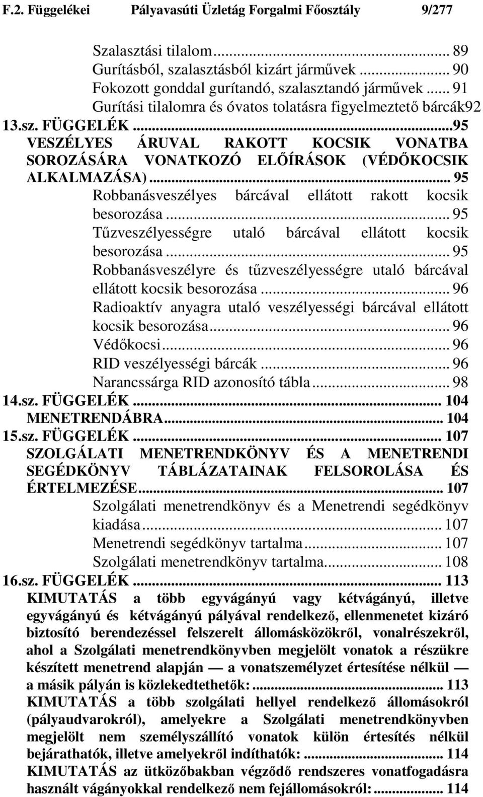 .. 95 Robbanásveszélyes bárcával ellátott rakott kocsik besorozása... 95 Tőzveszélyességre utaló bárcával ellátott kocsik besorozása.