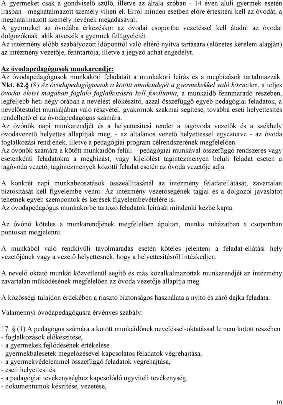 A gyermeket az óvodába érkezéskor az óvodai csoportba vezetéssel kell átadni az óvodai dolgozóknak, akik átveszik a gyermek felügyeletét.