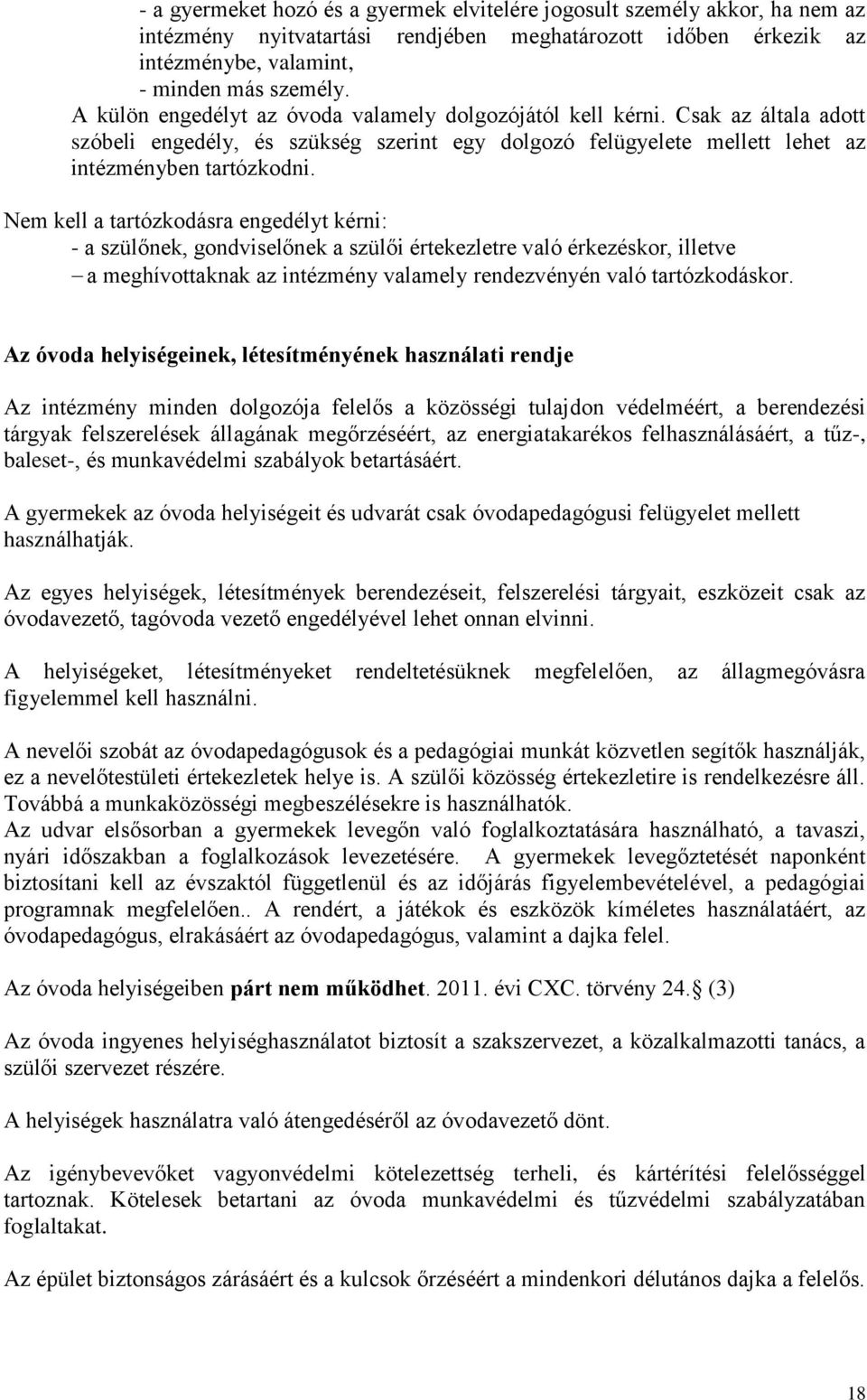 Nem kell a tartózkodásra engedélyt kérni: - a szülőnek, gondviselőnek a szülői értekezletre való érkezéskor, illetve a meghívottaknak az intézmény valamely rendezvényén való tartózkodáskor.