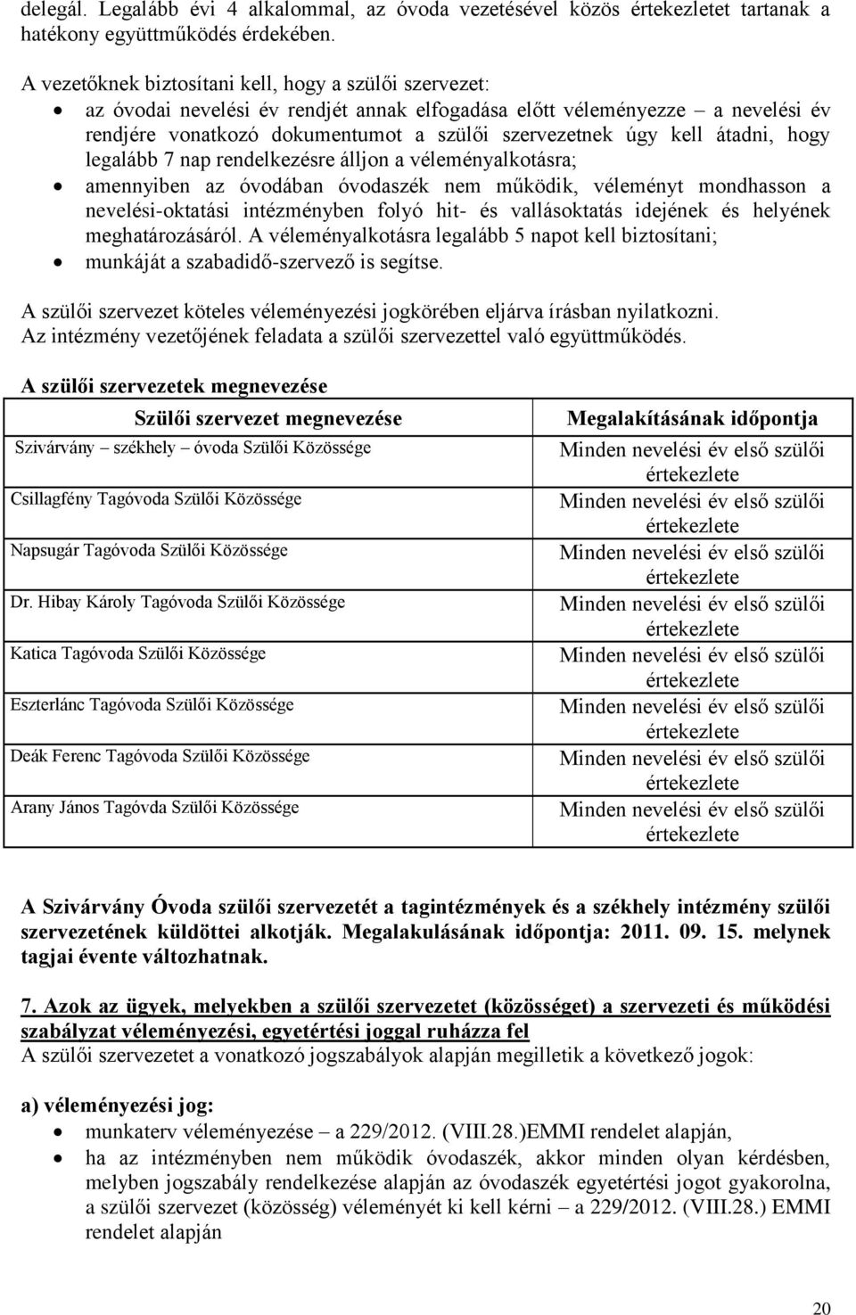 átadni, hogy legalább 7 nap rendelkezésre álljon a véleményalkotásra; amennyiben az óvodában óvodaszék nem működik, véleményt mondhasson a nevelési-oktatási intézményben folyó hit- és vallásoktatás