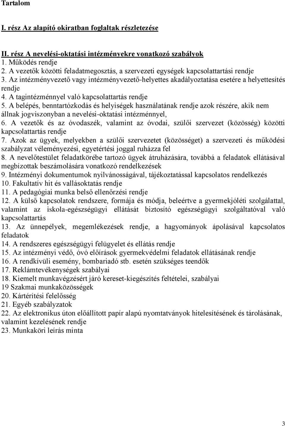 A tagintézménnyel való kapcsolattartás rendje 5. A belépés, benntartózkodás és helyiségek használatának rendje azok részére, akik nem állnak jogviszonyban a nevelési-oktatási intézménnyel, 6.