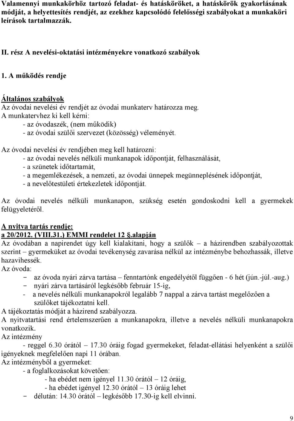 A munkatervhez ki kell kérni: - az óvodaszék, (nem működik) - az óvodai szülői szervezet (közösség) véleményét.