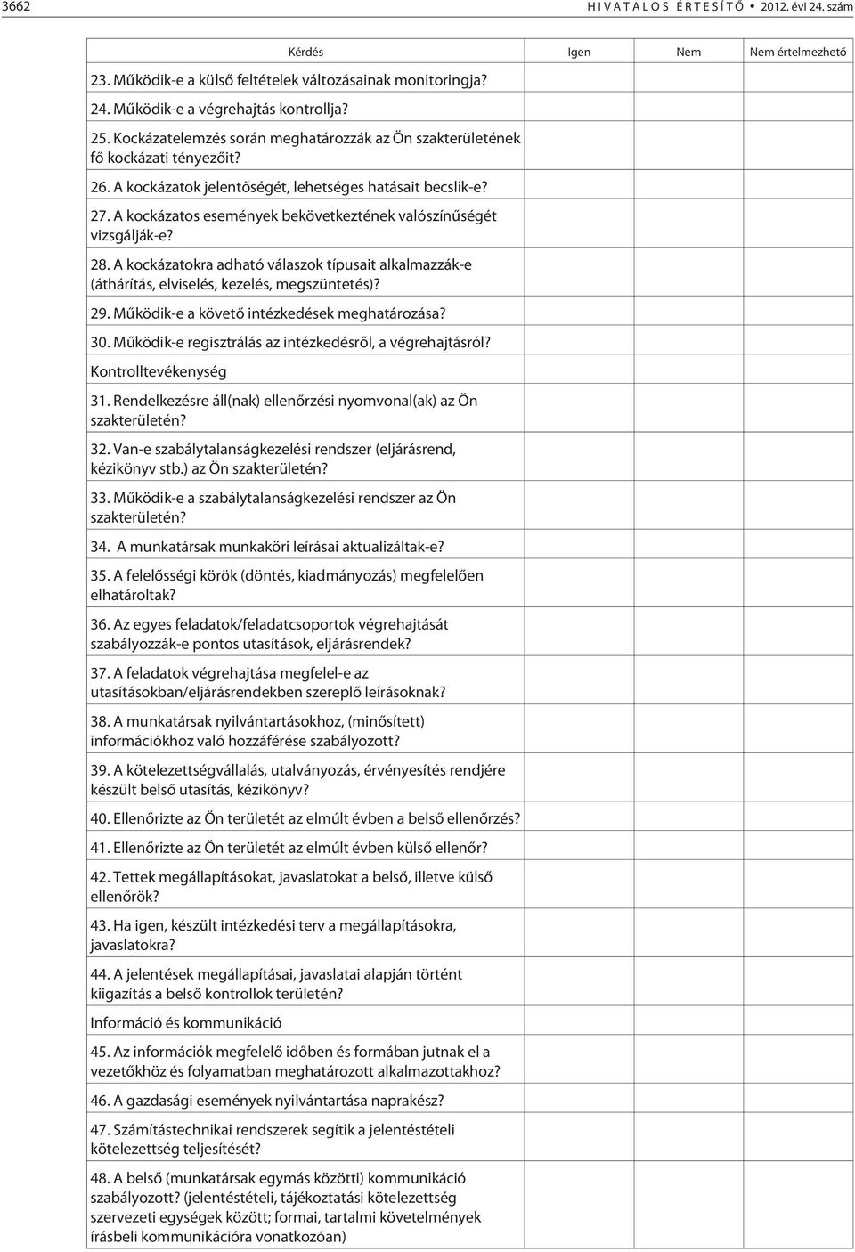 A kockázatos események bekövetkeztének valószínûségét vizsgálják-e? 28. A kockázatokra adható válaszok típusait alkalmazzák-e (áthárítás, elviselés, kezelés, megszüntetés)? 29.