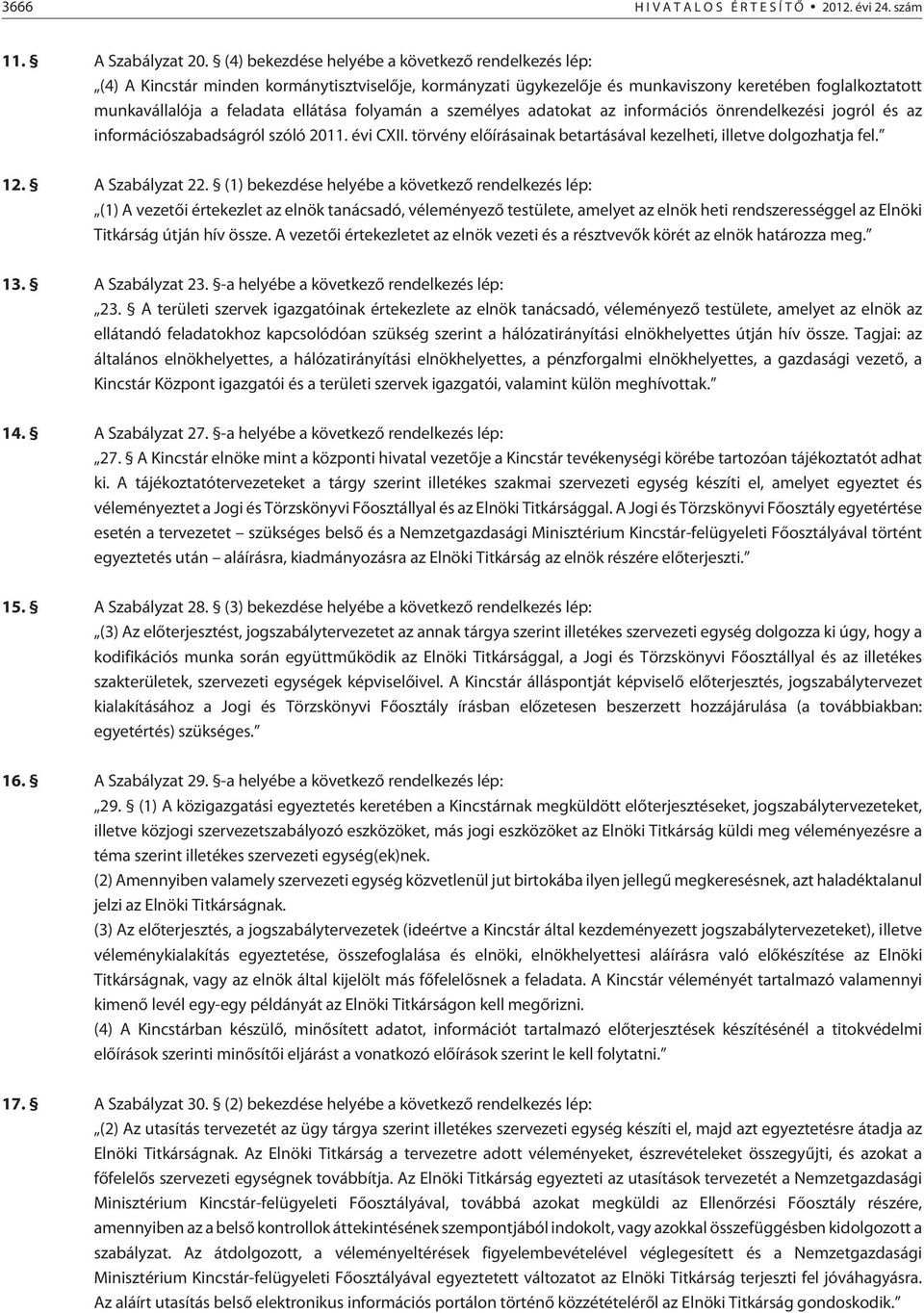 folyamán a személyes adatokat az információs önrendelkezési jogról és az információszabadságról szóló 2011. évi CXII. törvény elõírásainak betartásával kezelheti, illetve dolgozhatja fel. 12.