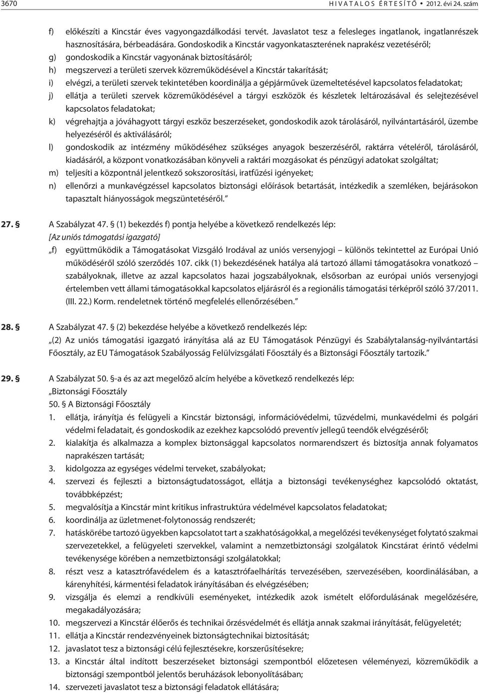 elvégzi, a területi szervek tekintetében koordinálja a gépjármûvek üzemeltetésével kapcsolatos feladatokat; j) ellátja a területi szervek közremûködésével a tárgyi eszközök és készletek