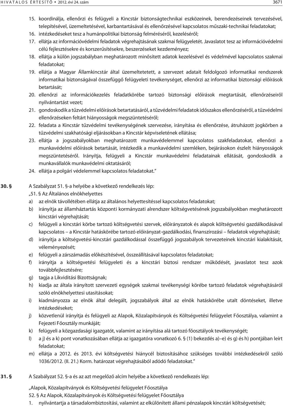 mûszaki-technikai feladatokat; 16. intézkedéseket tesz a humánpolitikai biztonság felmérésérõl, kezelésérõl; 17. ellátja az információvédelmi feladatok végrehajtásának szakmai felügyeletét.