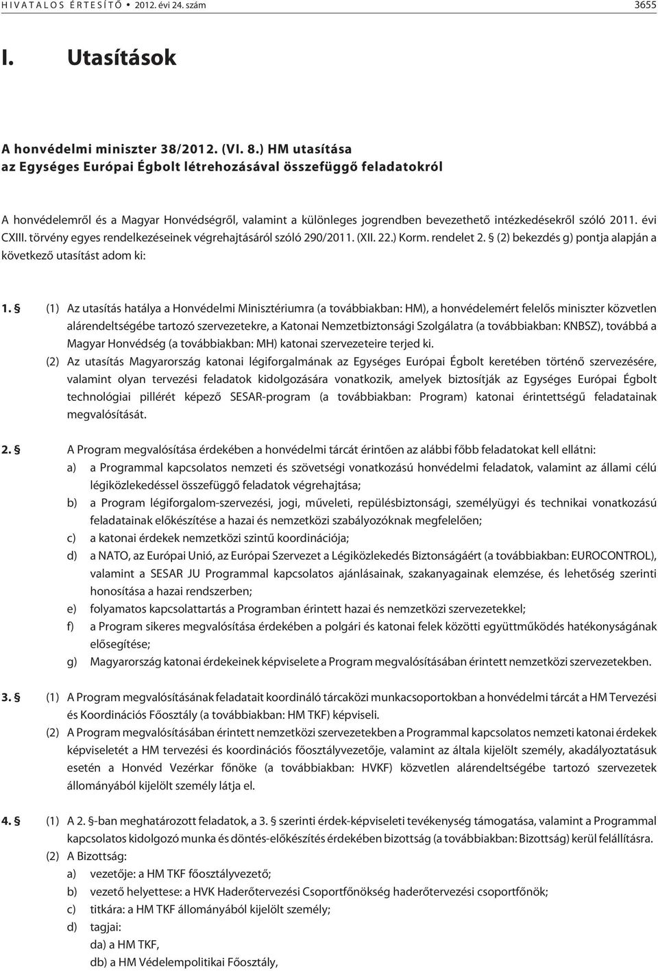 évi CXIII. törvény egyes rendelkezéseinek végrehajtásáról szóló 290/2011. (XII. 22.) Korm. rendelet 2. (2) bekezdés g) pontja alapján a következõ utasítást adom ki: 1.