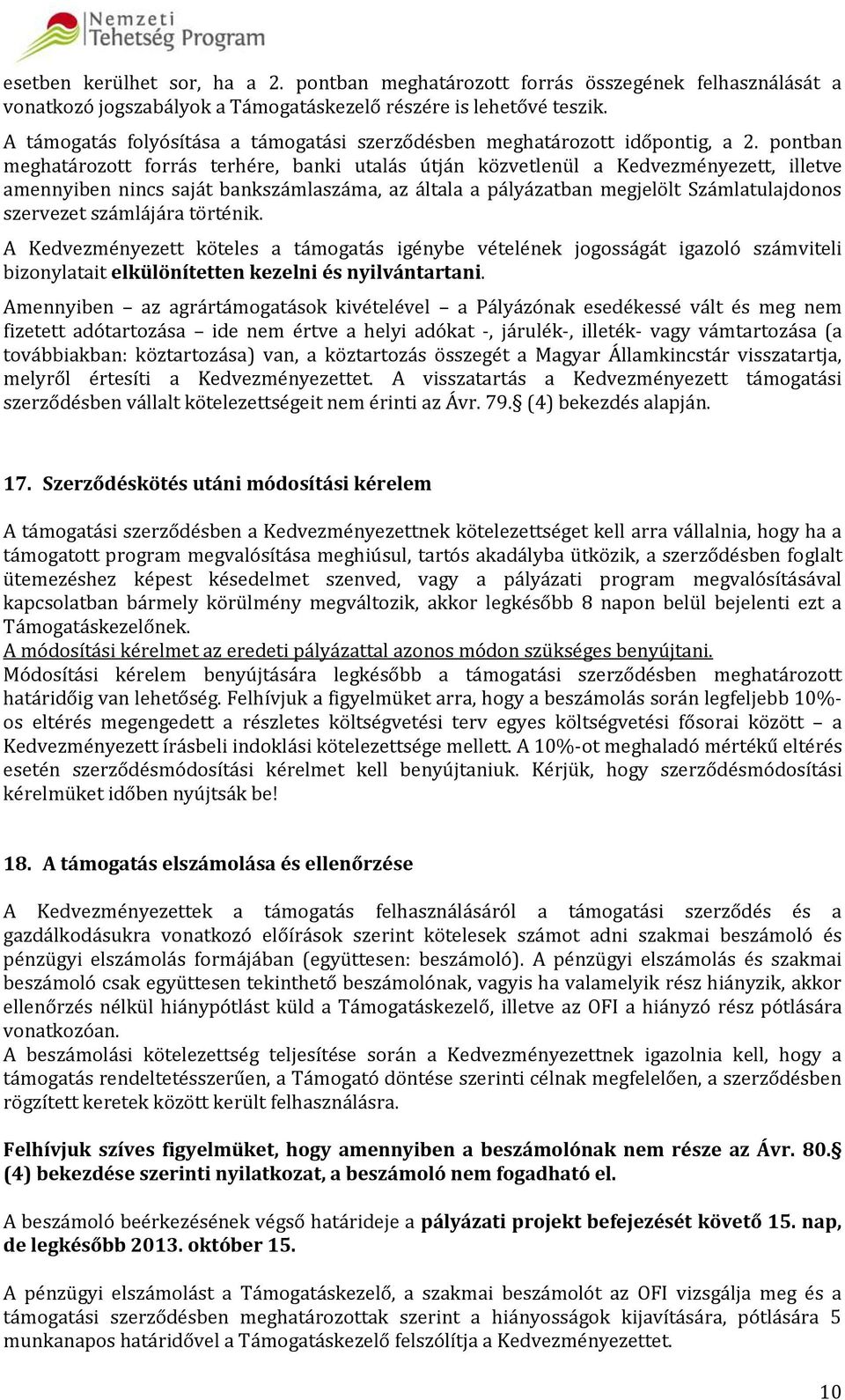 pontban meghatározott forrás terhére, banki utalás útján közvetlenül a Kedvezményezett, illetve amennyiben nincs saját bankszámlaszáma, az általa a pályázatban megjelölt Számlatulajdonos szervezet