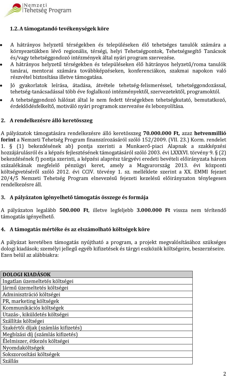 A hátrányos helyzetű térségekben és településeken élő hátrányos helyzetű/roma tanulók tanárai, mentorai számára továbbképzéseken, konferenciákon, szakmai napokon való részvétel biztosítása illetve