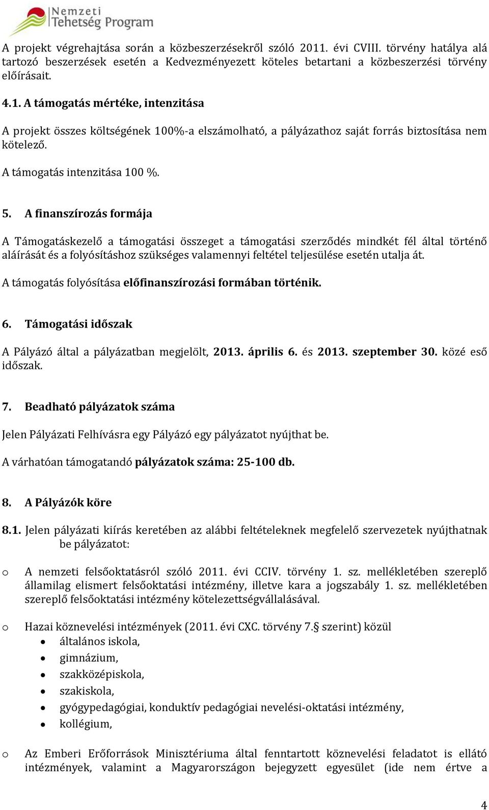 A finanszírozás formája A Támogatáskezelő a támogatási összeget a támogatási szerződés mindkét fél által történő aláírását és a folyósításhoz szükséges valamennyi feltétel teljesülése esetén utalja