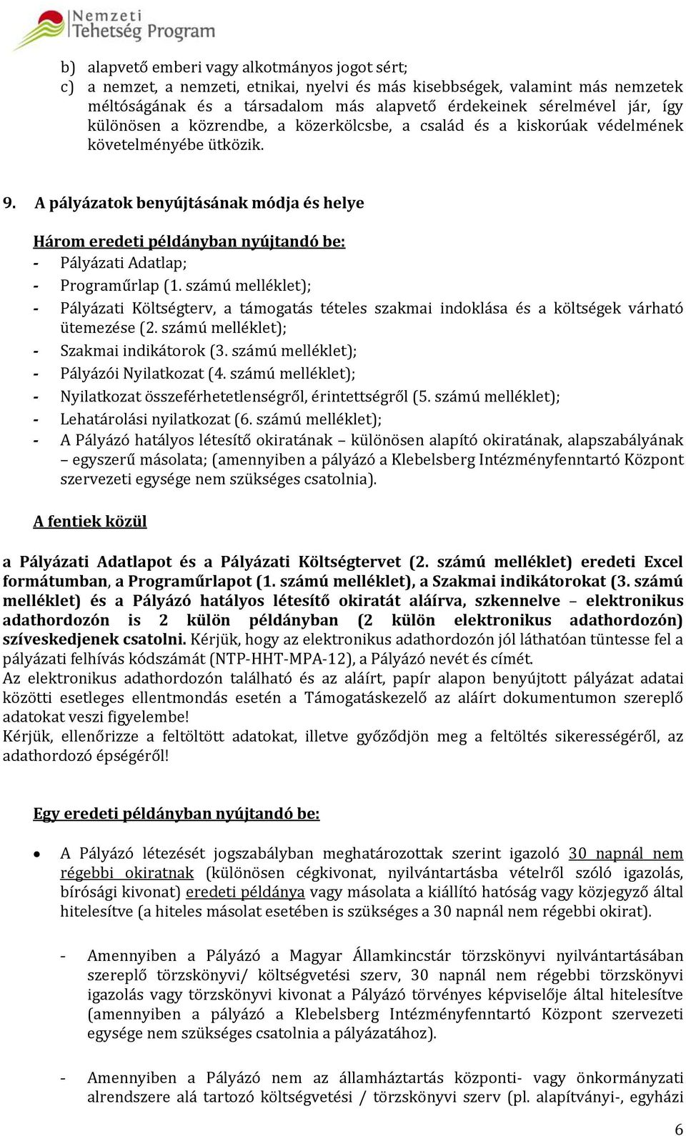 A pályázatok benyújtásának módja és helye Három eredeti példányban nyújtandó be: - Pályázati Adatlap; - Programűrlap (1.