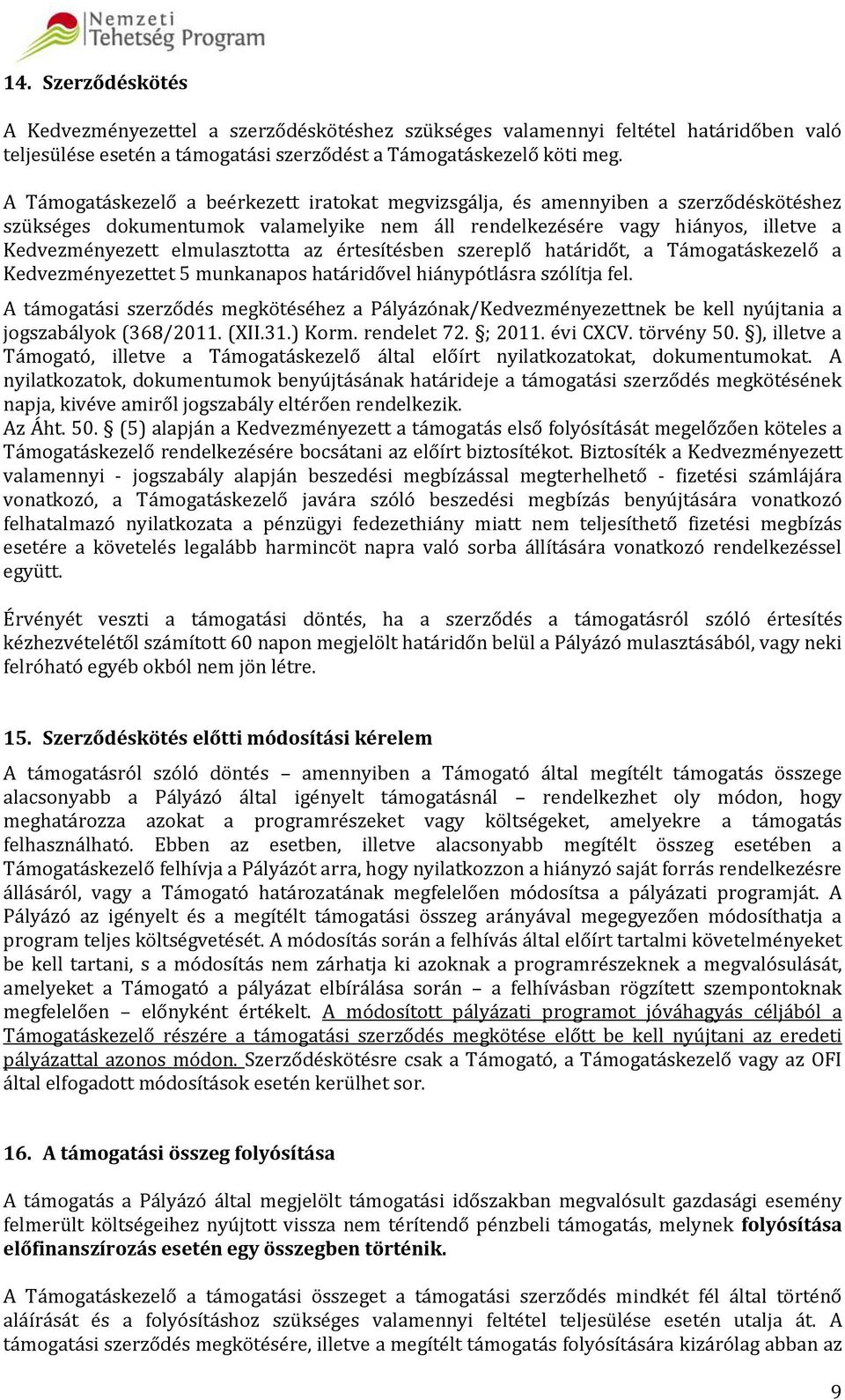 az értesítésben szereplő határidőt, a Támogatáskezelő a Kedvezményezettet 5 munkanapos határidővel hiánypótlásra szólítja fel.