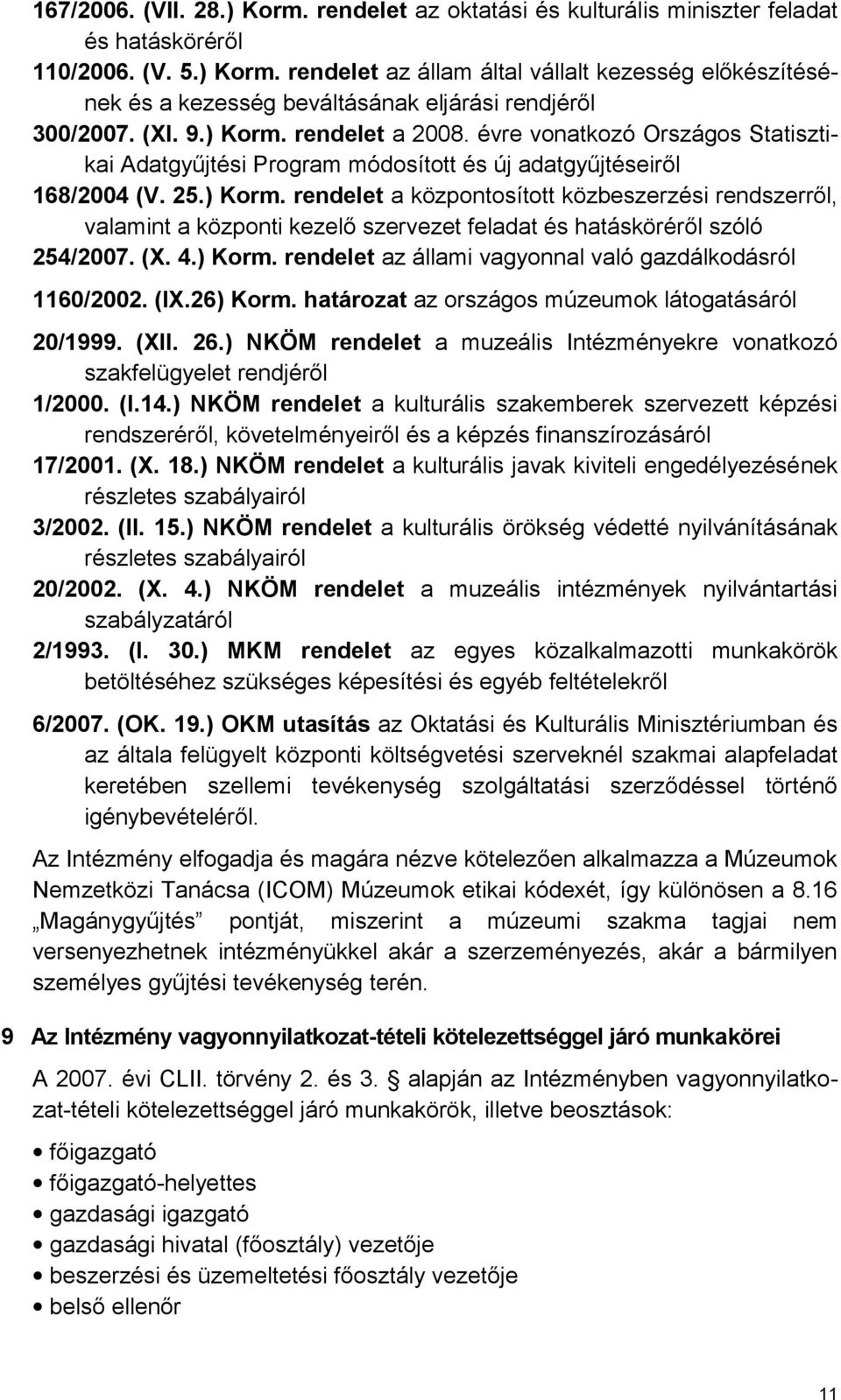 (X. 4.) Korm. rendelet az állami vagyonnal való gazdálkodásról 1160/2002. (IX.26) Korm. határozat az országos múzeumok látogatásáról 20/1999. (XII. 26.